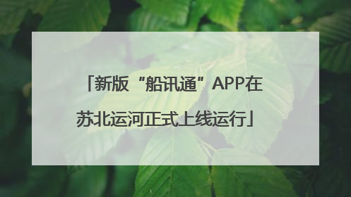 新版“船讯通”APP在苏北运河正式上线运行