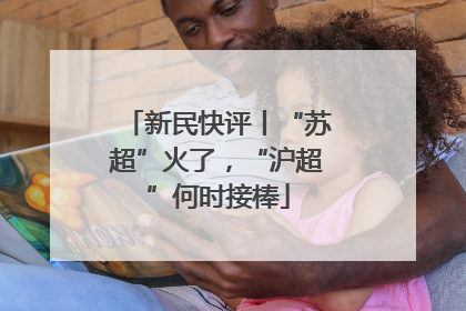 新民快评丨“苏超”火了，“沪超”何时接棒