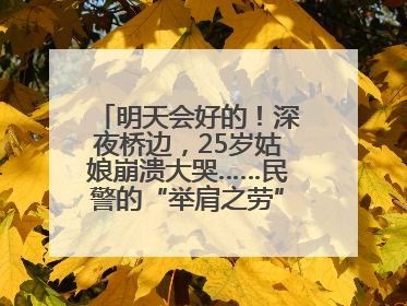 明天会好的！深夜桥边，25岁姑娘崩溃大哭……民警的“举肩之劳”，好暖！