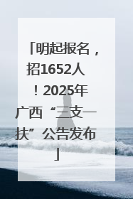 明起报名，招1652人！2025年广西“三支一扶”公告发布
