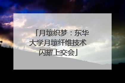 月壤织梦：东华大学月壤纤维技术闪耀上交会