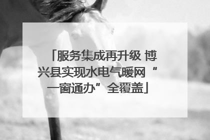 服务集成再升级 博兴县实现水电气暖网“一窗通办”全覆盖