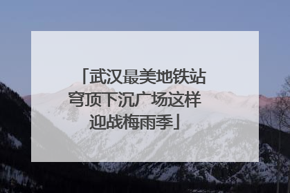 武汉最美地铁站穹顶下沉广场这样迎战梅雨季
