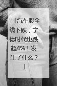 汽车股全线下跌，宁德时代也跌超4%！发生了什么？