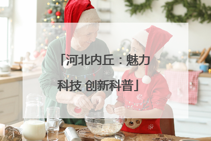 河北内丘：魅力科技 创新科普