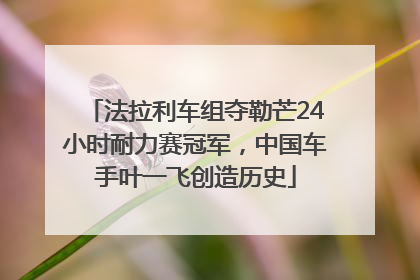 法拉利车组夺勒芒24小时耐力赛冠军，中国车手叶一飞创造历史
