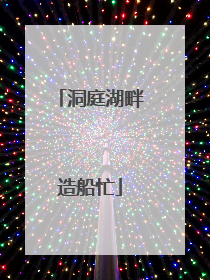 洞庭湖畔造船忙