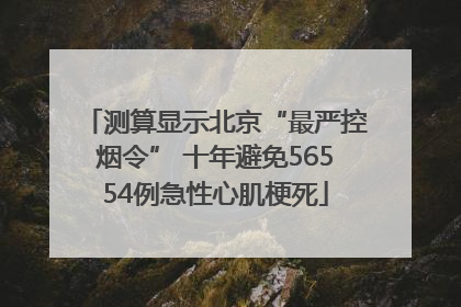 测算显示北京“最严控烟令” 十年避免56554例急性心肌梗死