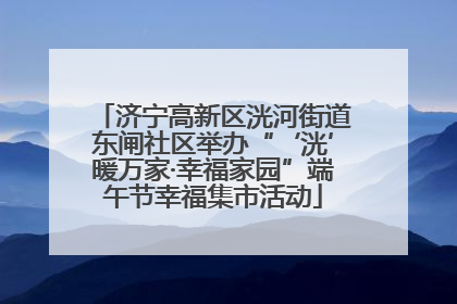 济宁高新区洸河街道东闸社区举办“‘洸’暖万家·幸福家园”端午节幸福集市活动