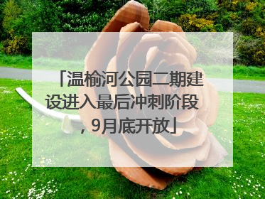 温榆河公园二期建设进入最后冲刺阶段，9月底开放