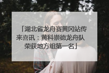 湖北省龙舟赛黄冈站传来喜讯：黄科崇德龙舟队荣获地方组第一名