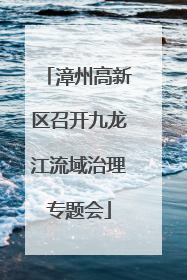 漳州高新区召开九龙江流域治理专题会