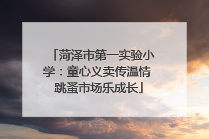菏泽市第一实验小学：童心义卖传温情 跳蚤市场乐成长