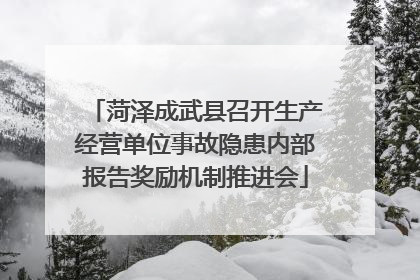 菏泽成武县召开生产经营单位事故隐患内部报告奖励机制推进会