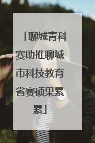 聊城青科赛助推聊城市科技教育省赛硕果累累
