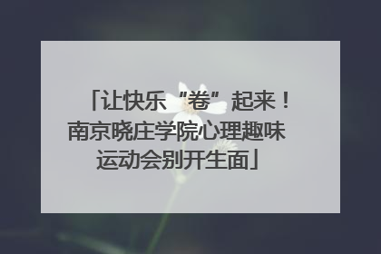 让快乐“卷”起来！南京晓庄学院心理趣味运动会别开生面