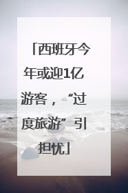 西班牙今年或迎1亿游客，“过度旅游”引担忧