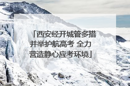 西安经开城管多措并举护航高考 全力营造静心应考环境