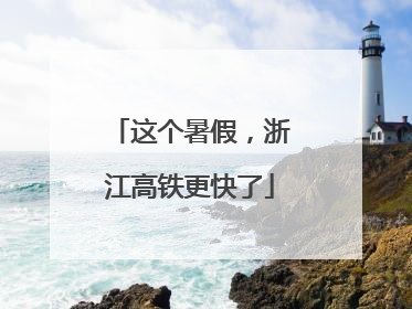 这个暑假，浙江高铁更快了