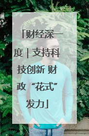 财经深一度｜支持科技创新 财政“花式”发力