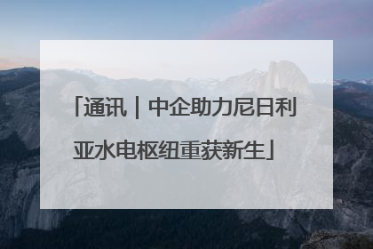 通讯｜中企助力尼日利亚水电枢纽重获新生