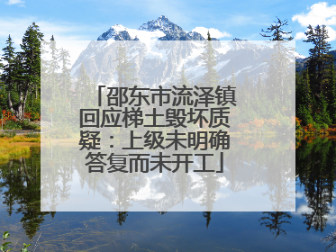 邵东市流泽镇回应梯土毁坏质疑：上级未明确答复而未开工