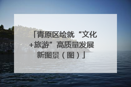 青原区绘就“文化+旅游”高质量发展新图景（图）