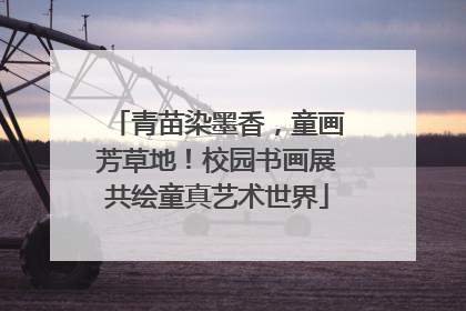 青苗染墨香，童画芳草地！校园书画展共绘童真艺术世界