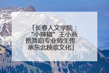 长春人文学院：“小辣椒”王小燕携舞蹈专业师生传承东北秧歌文化