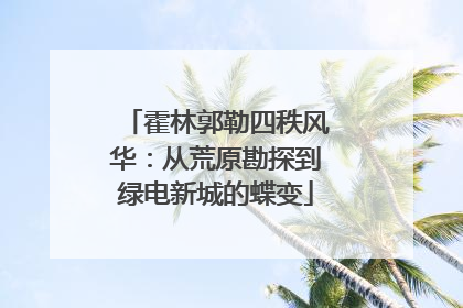 霍林郭勒四秩风华：从荒原勘探到绿电新城的蝶变