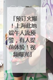 预订火爆！上海此地端午人流预警，有人提前体验！视频曝光