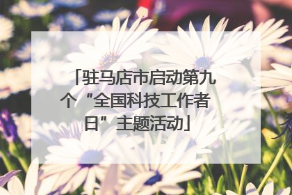 驻马店市启动第九个“全国科技工作者日”主题活动