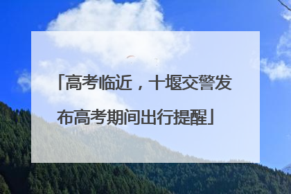高考临近，十堰交警发布高考期间出行提醒