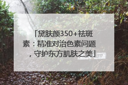黛肤颜350+祛斑素：精准对治色素问题，守护东方肌肤之美