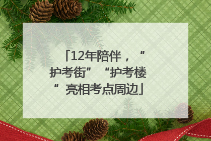 12年陪伴，“护考街”“护考楼”亮相考点周边