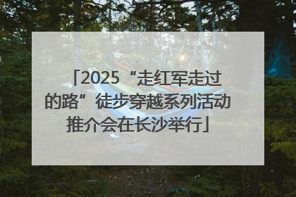 2025“走红军走过的路”徒步穿越系列活动推介会在长沙举行
