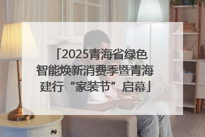 2025青海省绿色智能焕新消费季暨青海建行“家装节”启幕