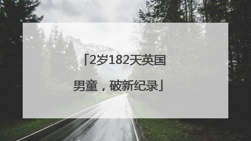 2岁182天英国男童，破新纪录