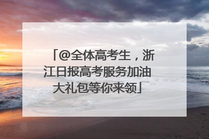 @全体高考生，浙江日报高考服务加油大礼包等你来领