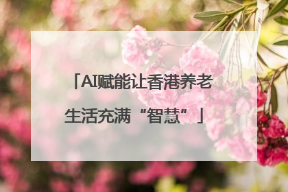 AI赋能让香港养老生活充满“智慧”